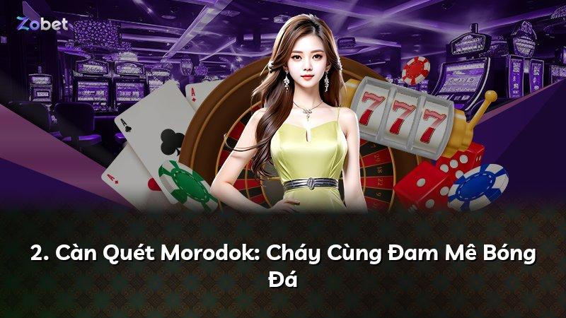 2. Càn Quét Morodok: Cháy Cùng Đam Mê Bóng Đá