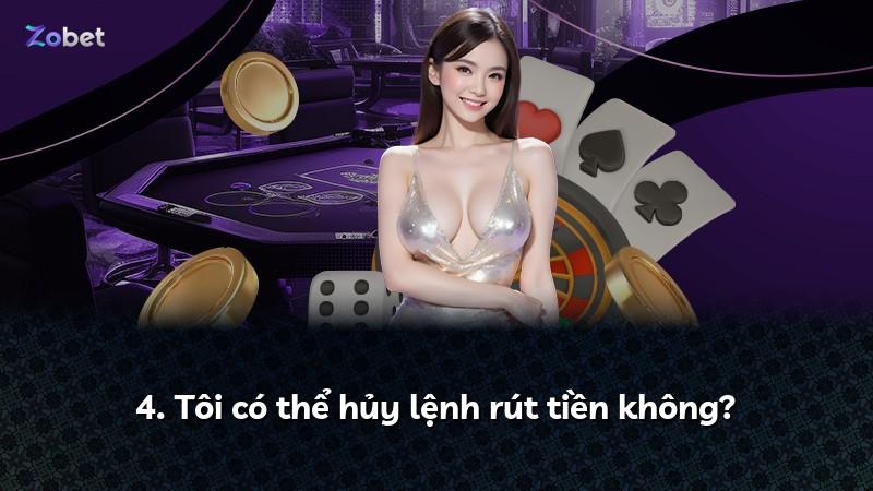 4. Tôi có thể hủy lệnh rút tiền không?