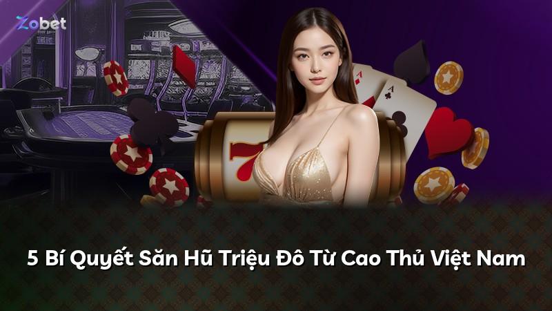 5 Bí Quyết Săn Hũ Triệu Đô Từ Cao Thủ Việt Nam