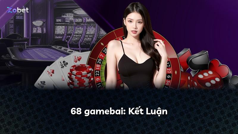 68 gamebai: Kết Luận
