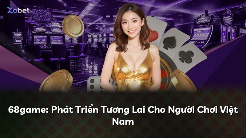 68game: Phát Triển Tương Lai Cho Người Chơi Việt Nam