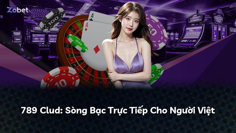 789 Clud: Sòng Bạc Trực Tiếp Cho Người Việt