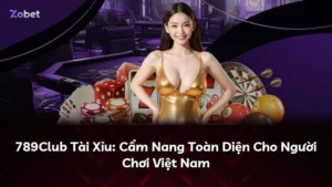 789Club Tài Xỉu: Cẩm Nang Toàn Diện Cho Người Chơi Việt Nam