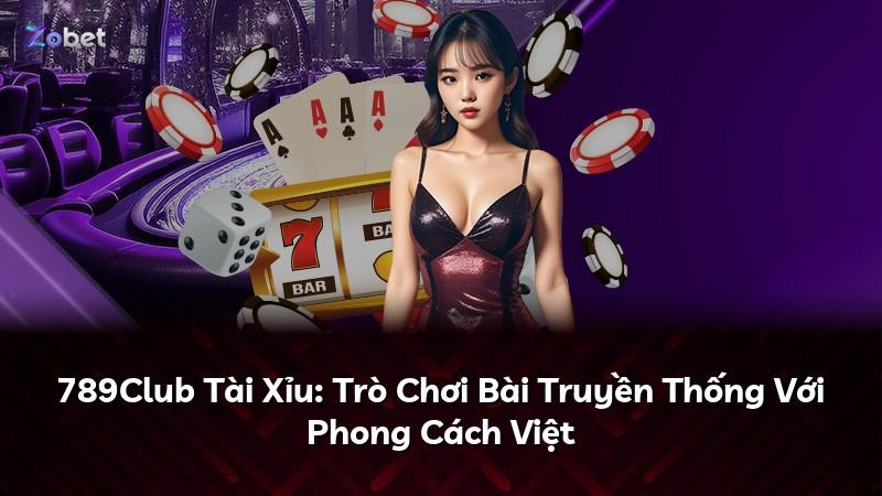 789Club Tài Xỉu: Trò Chơi Bài Truyền Thống Với Phong Cách Việt