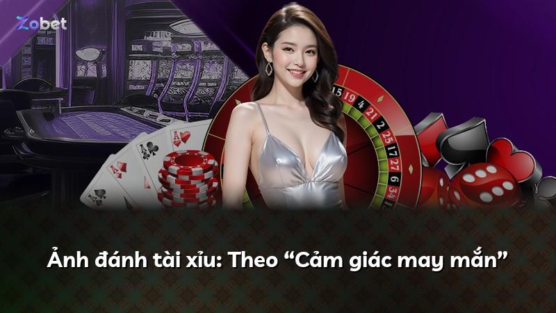 Ảnh đánh tài xỉu: Theo “Cảm giác may mắn”