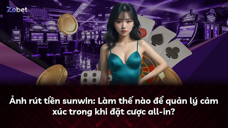 Ảnh rút tiền sunwin: Làm thế nào để quản lý cảm xúc trong khi đặt cược all-in?