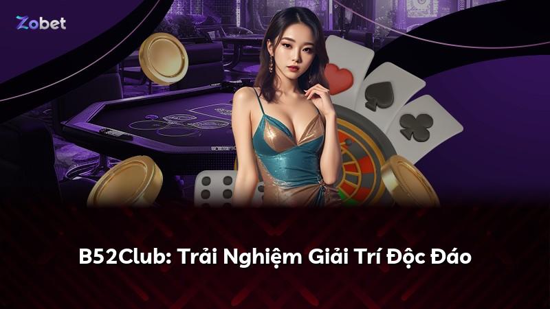 B52Club: Trải Nghiệm Giải Trí Độc Đáo