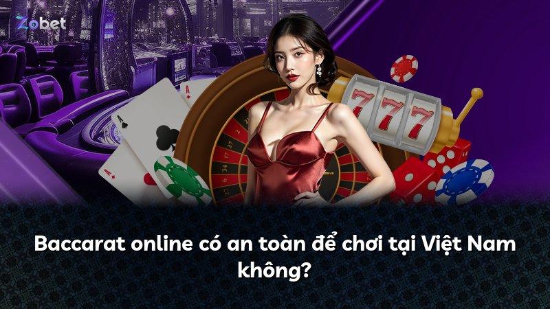 Baccarat online có an toàn để chơi tại Việt Nam không?