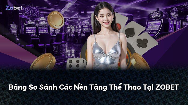 Bảng So Sánh Các Nền Tảng Thể Thao Tại ZOBET