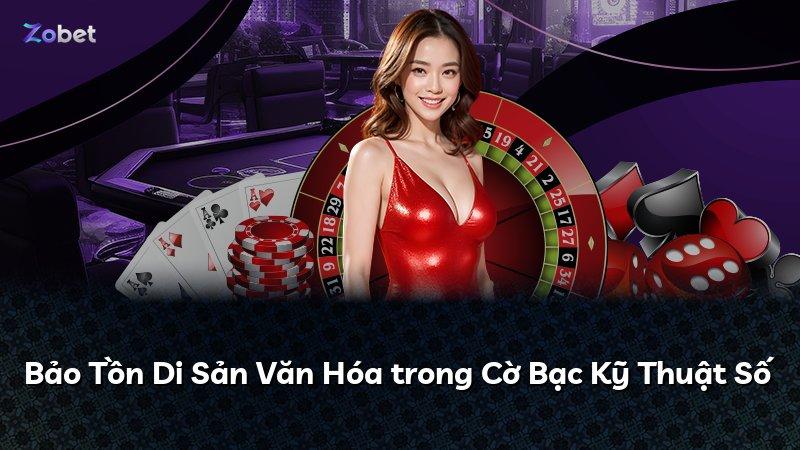Bảo Tồn Di Sản Văn Hóa trong Cờ Bạc Kỹ Thuật Số