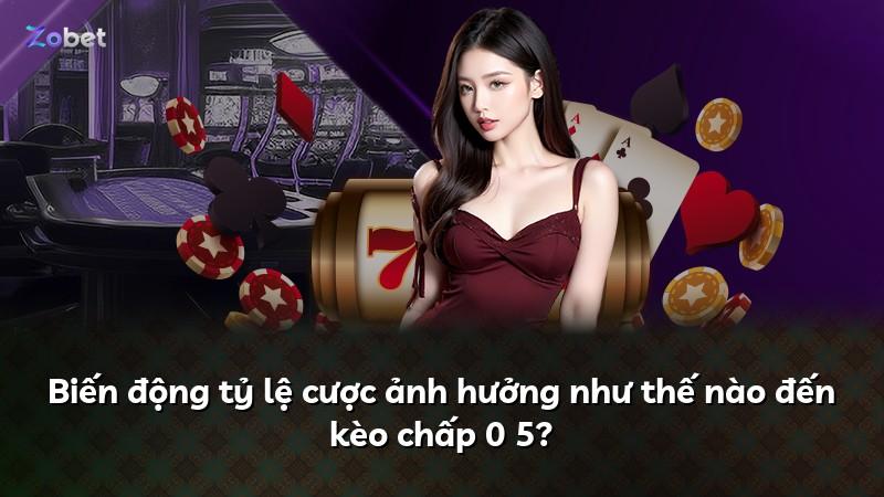 Biến động tỷ lệ cược ảnh hưởng như thế nào đến kèo chấp 0 5?
