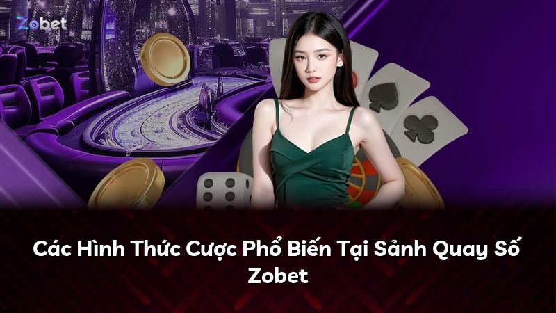 Các Hình Thức Cược Phổ Biến Tại Sảnh Quay Số Zobet
