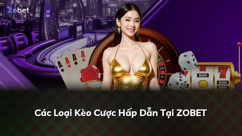 Các Loại Kèo Cược Hấp Dẫn Tại ZOBET