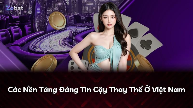 Các Nền Tảng Đáng Tin Cậy Thay Thế Ở Việt Nam