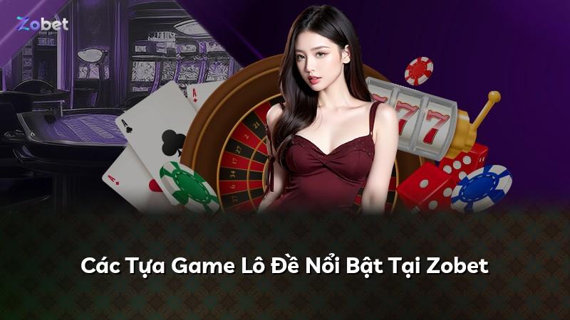 Các Tựa Game Lô Đề Nổi Bật Tại Zobet