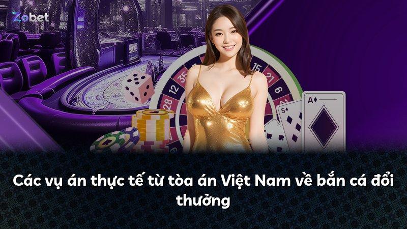 Các vụ án thực tế từ tòa án Việt Nam về bắn cá đổi thưởng