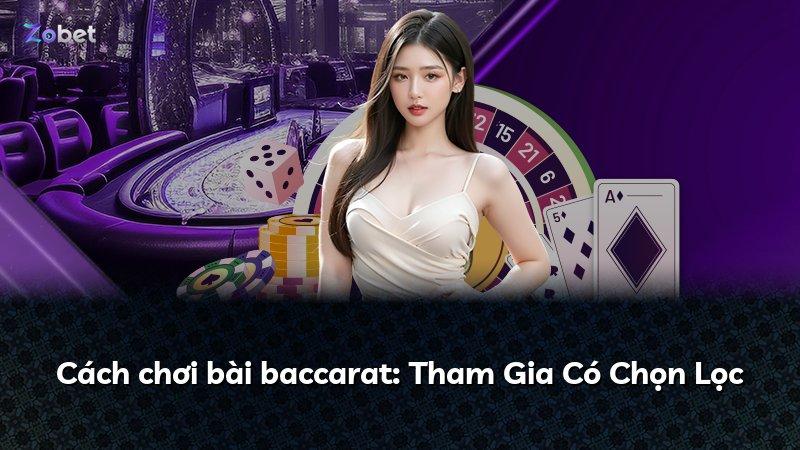 Cách chơi bài baccarat: Tham Gia Có Chọn Lọc