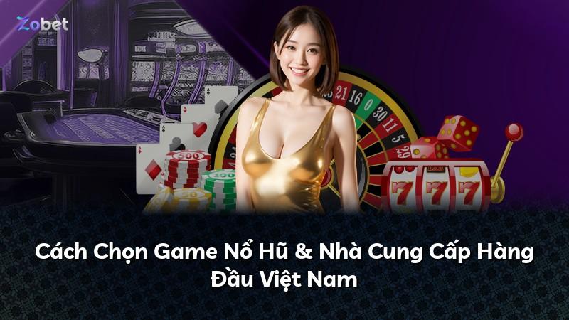 Cách Chọn Game Nổ Hũ & Nhà Cung Cấp Hàng Đầu Việt Nam
