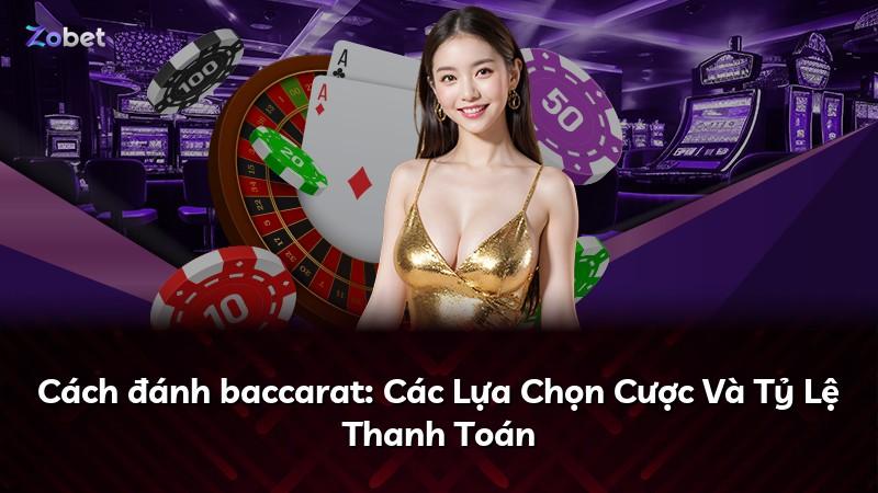 Cách đánh baccarat: Các Lựa Chọn Cược Và Tỷ Lệ Thanh Toán