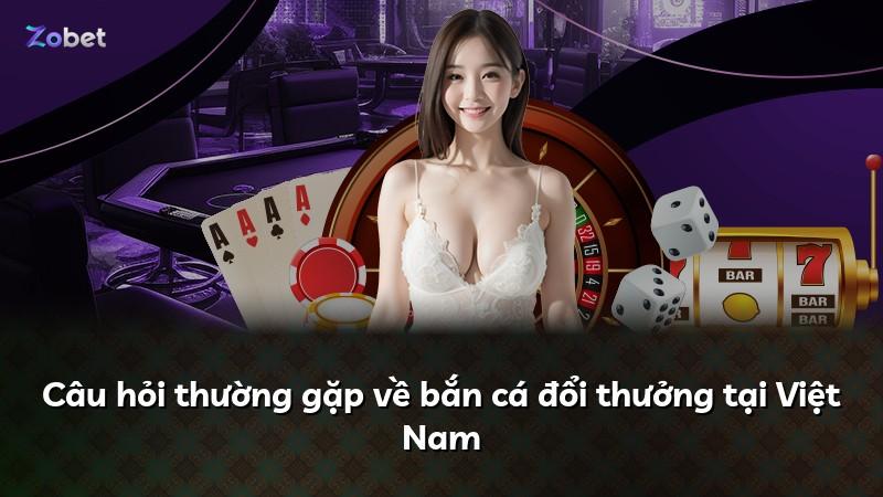 Câu hỏi thường gặp về bắn cá đổi thưởng tại Việt Nam