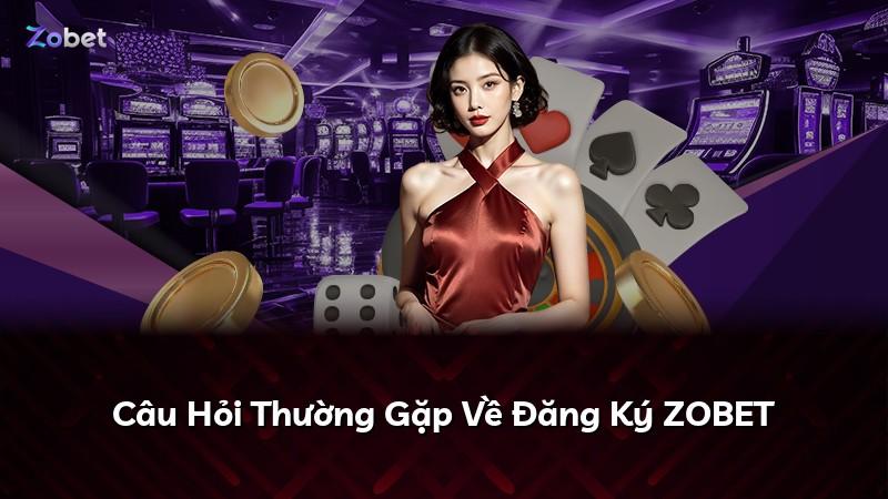 Câu Hỏi Thường Gặp Về Đăng Ký ZOBET