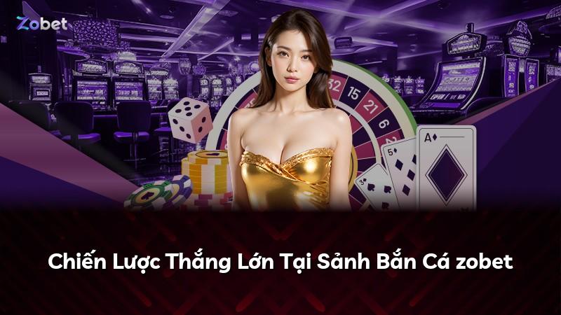 Chiến Lược Thắng Lớn Tại Sảnh Bắn Cá zobet