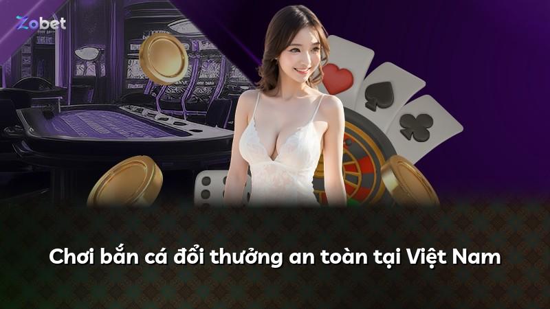 Chơi bắn cá đổi thưởng an toàn tại Việt Nam