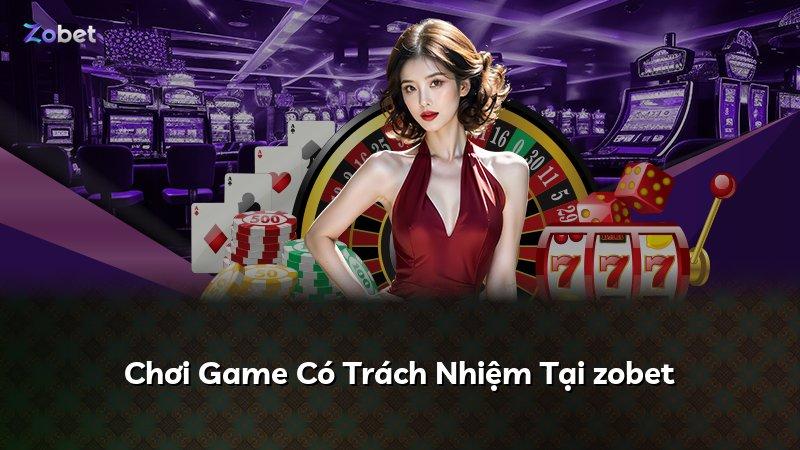Chơi Game Có Trách Nhiệm Tại zobet