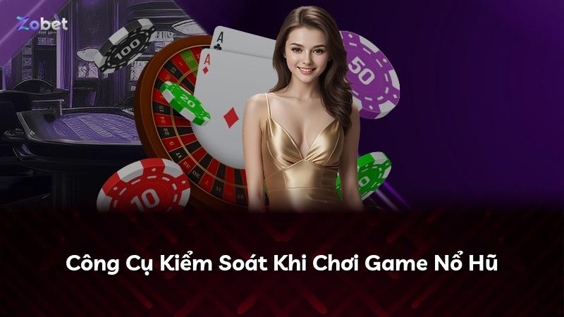 Công Cụ Kiểm Soát Khi Chơi Game Nổ Hũ