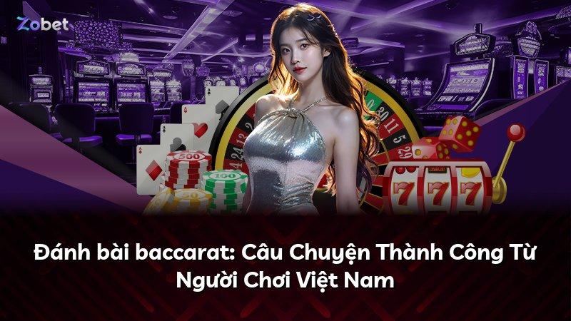 Đánh bài baccarat: Câu Chuyện Thành Công Từ Người Chơi Việt Nam