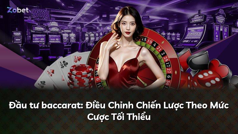Đầu tư baccarat: Điều Chỉnh Chiến Lược Theo Mức Cược Tối Thiểu