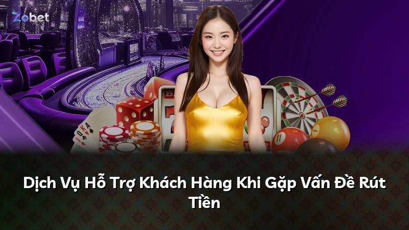 Dịch Vụ Hỗ Trợ Khách Hàng Khi Gặp Vấn Đề Rút Tiền