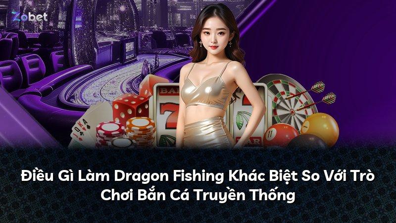 Điều Gì Làm Dragon Fishing Khác Biệt So Với Trò Chơi Bắn Cá Truyền Thống