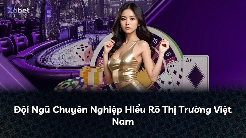 Đội Ngũ Chuyên Nghiệp Hiểu Rõ Thị Trường Việt Nam