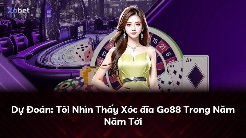 Dự Đoán: Tôi Nhìn Thấy Xóc đĩa Go88 Trong Năm Năm Tới