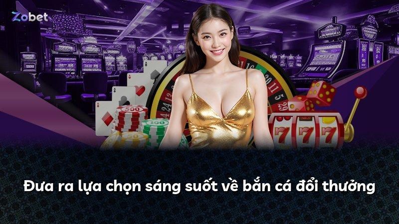 Đưa ra lựa chọn sáng suốt về bắn cá đổi thưởng