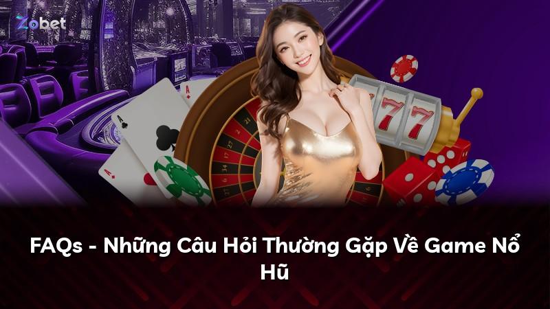 FAQs - Những Câu Hỏi Thường Gặp Về Game Nổ Hũ