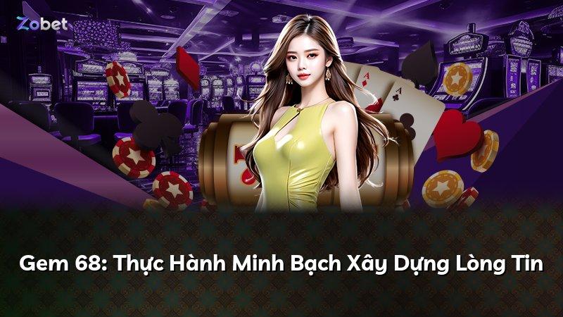 Gem 68: Thực Hành Minh Bạch Xây Dựng Lòng Tin