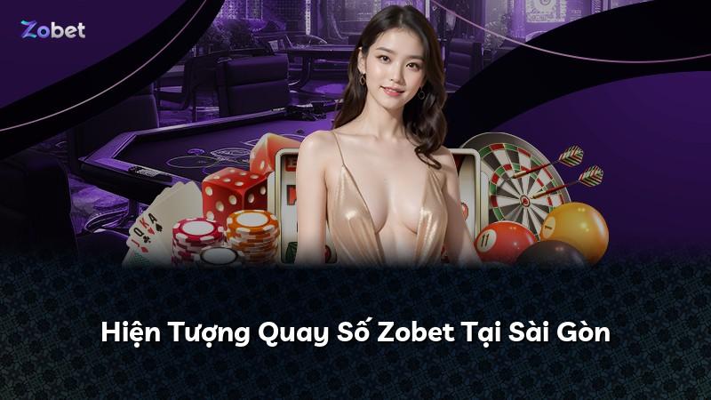 Hiện Tượng Quay Số Zobet Tại Sài Gòn