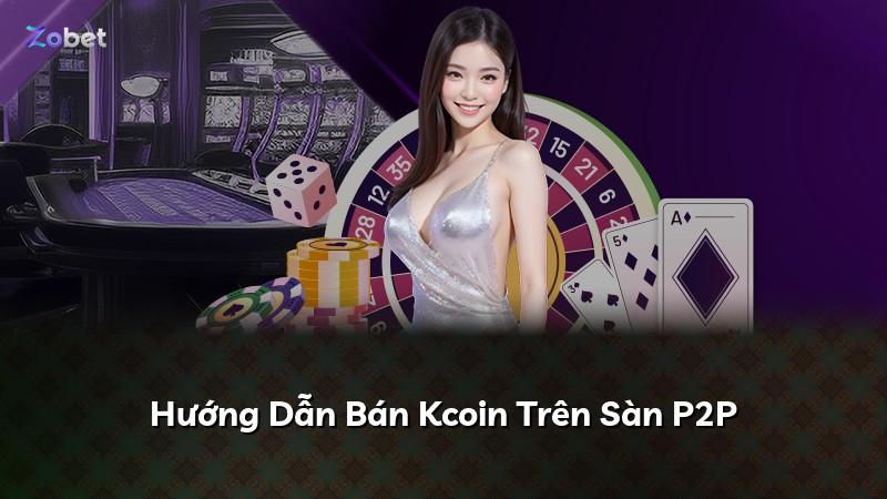 Hướng Dẫn Bán Kcoin Trên Sàn P2P