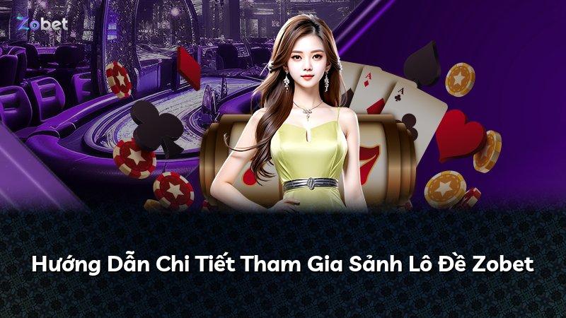 Hướng Dẫn Chi Tiết Tham Gia Sảnh Lô Đề Zobet