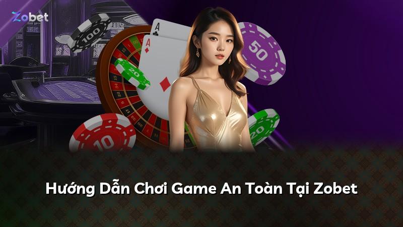 Hướng Dẫn Chơi Game An Toàn Tại Zobet