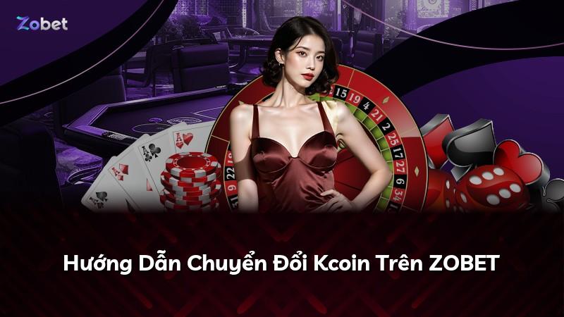 Hướng Dẫn Chuyển Đổi Kcoin Trên ZOBET