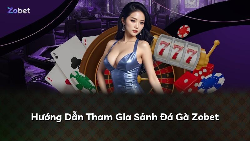 Hướng Dẫn Tham Gia Sảnh Đá Gà Zobet