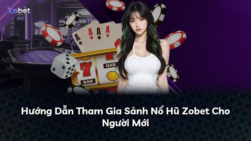 Hướng Dẫn Tham Gia Sảnh Nổ Hũ Zobet Cho Người Mới