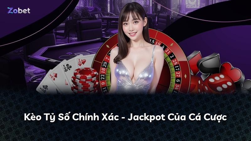 Kèo Tỷ Số Chính Xác - Jackpot Của Cá Cược