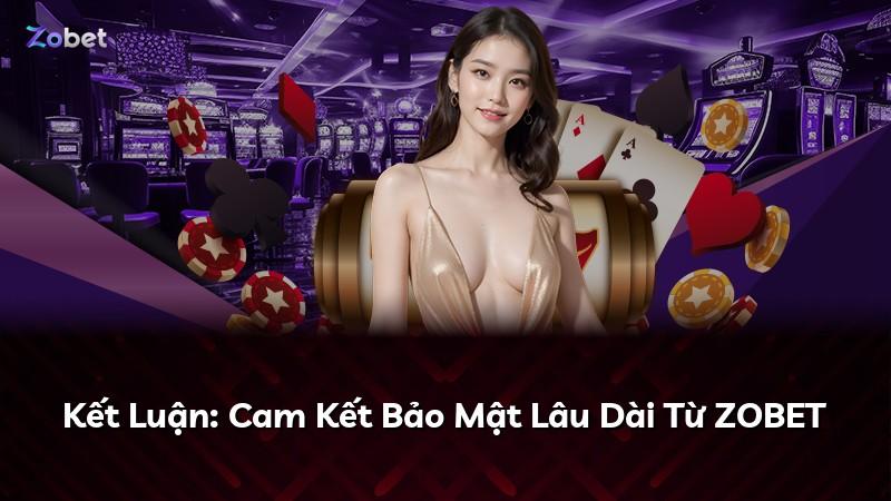 Kết Luận: Cam Kết Bảo Mật Lâu Dài Từ ZOBET