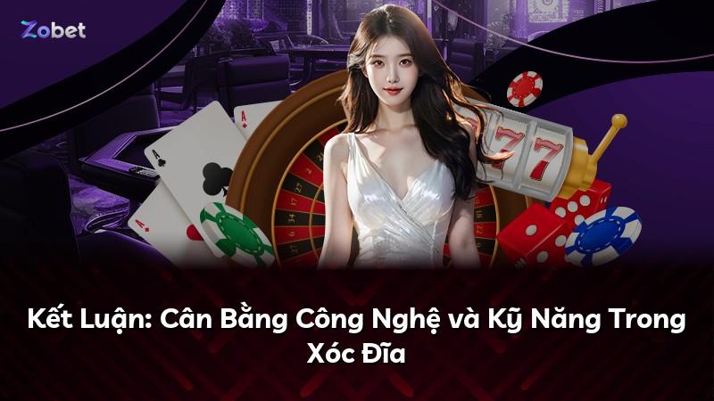 Kết Luận: Cân Bằng Công Nghệ và Kỹ Năng Trong Xóc Đĩa