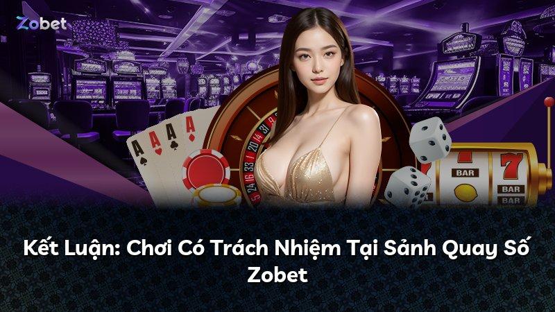 Kết Luận: Chơi Có Trách Nhiệm Tại Sảnh Quay Số Zobet