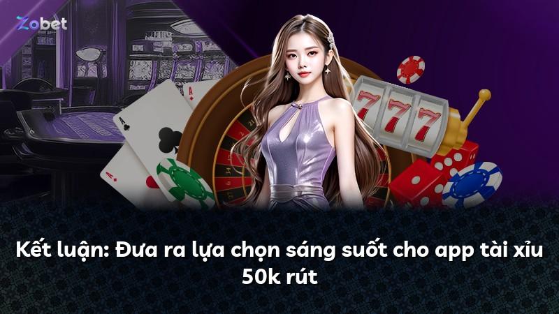 Kết luận: Đưa ra lựa chọn sáng suốt cho app tài xỉu 50k rút